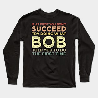 If At First You Don't Succeed Try Doing What Bob Told You To Long Sleeve T-Shirt